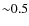 ${\sim}0.5$