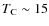 $T_{\rm C}\sim15$