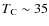 $T_{\rm C}\sim35$