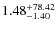 $\rm 1.48_{-1.40}^{+78.42}$