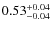 $\rm0.53_{-0.04}^{+0.04}$