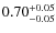 $\rm0.70_{-0.05}^{+0.05}$