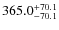 $\rm 365.0_{-70.1}^{+70.1}$