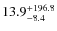 $\rm 13.9_{-8.4}^{+196.8}$