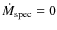 $\dot{M}_{\rm spec} = 0$