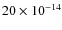 $20 \times 10^{-14}$