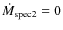 $\dot{M}_{\rm spec2} = 0$