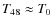 $T_{48} \approx T_{0}$
