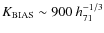 $K_{\rm BIAS}
\sim 900~h_{71}^{-1/3}$