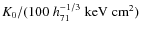 $K_{0}/(100\; h_{71}^{-1/3}\;\rm {keV}\;\rm {cm}^2)$
