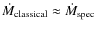 $\dot{M}_{{\rm classical}}\approx \dot{M}_{{\rm spec}}$