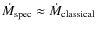 $\dot{M}_{{\rm spec}}\approx \dot{M}_{{\rm classical}}$
