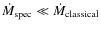 $\dot{M}_{{\rm spec}}\ll \dot{M}_{\rm
classical}$