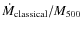 $\dot{M}_{{\rm classical}}/M_{{\rm 500}}$
