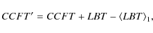 \begin{displaymath}CCFT^{\prime} = CCFT + LBT - \langle LBT \rangle_{1} ,
\end{displaymath}