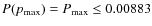 $P(p_{\rm max}) = P_{\rm max} \le
0.00883$