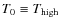 $T_{0} \equiv T_{\rm high}$