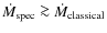 $\dot{M}_{{\rm spec}}\ga \dot{M}_{{\rm classical}}$