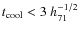 $t_{\rm cool} <
3~h_{71}^{-1/2}$