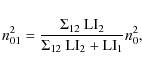 \begin{displaymath}n_{01}^2 = \frac{\Sigma_{12}\:{\rm LI}_{2}}{\Sigma_{12}\:{\rm LI}_{2}+{\rm LI}_{1}} n_{0}^2,
\end{displaymath}