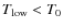 $T_{\rm low}< T_{0}$