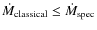 $\dot{M}_{\rm
classical} \leq \dot{M}_{\rm spec}$