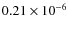 $0.21
\times 10^{-6}$