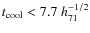 $t_{\rm cool} <
7.7~h_{71}^{-1/2}$