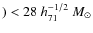 $) < 28~h_{71}^{-1/2}~M_{\odot}$