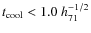 $t_{\rm
cool}< 1.0~h_{71}^{-1/2}$
