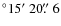 $^\circ 15\hbox{$^\prime$ }20\hbox{$.\!\!^{\prime\prime}$ }6$