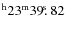 $^{\rm h}23^{\rm m} 39\hbox{$.\!\!^{\rm s}$ }82$