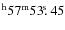 $^{\rm h}57^{\rm m} 53\hbox{$.\!\!^{\rm s}$ }45$