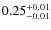 $\rm0.25_{-0.01}^{+0.01}$