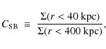 \begin{displaymath}C_{\rm SB}~\equiv~\frac{\Sigma(r<40~{\rm kpc})}{\Sigma(r<400~{\rm kpc})},
\end{displaymath}