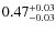 $\rm0.47_{-0.03}^{+0.03}$