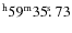 $^{\rm h}59^{\rm m} 35\hbox{$.\!\!^{\rm s}$ }73$