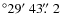 $^\circ 29\hbox{$^\prime$ }43\hbox{$.\!\!^{\prime\prime}$ }2$