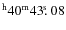 $^{\rm h}40^{\rm m} 43\hbox{$.\!\!^{\rm s}$ }08$