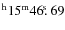 $^{\rm h}15^{\rm m} 46\hbox{$.\!\!^{\rm s}$ }69$