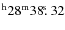 $^{\rm h}28^{\rm m} 38\hbox{$.\!\!^{\rm s}$ }32$