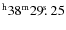 $^{\rm h}38^{\rm m} 29\hbox{$.\!\!^{\rm s}$ }25$