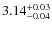 $\rm 3.14_{-0.04}^{+0.03}$