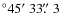 $^\circ 45\hbox{$^\prime$ }33\hbox{$.\!\!^{\prime\prime}$ }3$