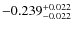 $\rm -0.239_{-0.022}^{+0.022}$