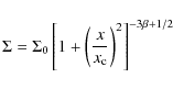 \begin{displaymath}\Sigma = \Sigma_{0} \left [ 1 + \left( \frac{x}{x_{\rm c}} \right )^{2} \right ]^{-3\beta + 1/2}
\end{displaymath}