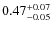 $\rm0.47_{-0.05}^{+0.07}$
