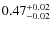 $\rm0.47_{-0.02}^{+0.02}$