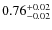 $\rm0.76_{-0.02}^{+0.02}$