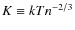 $K \equiv kTn^{-2/3}$